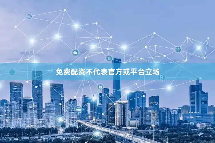 免费配资不代表官方或平台立场