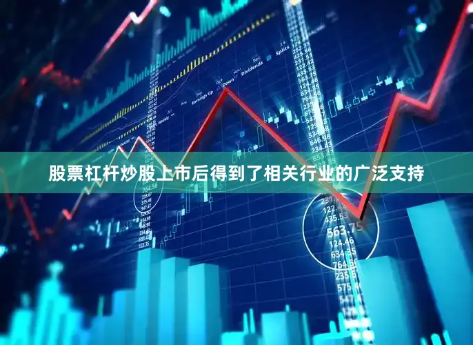 股票杠杆炒股上市后得到了相关行业的广泛支持