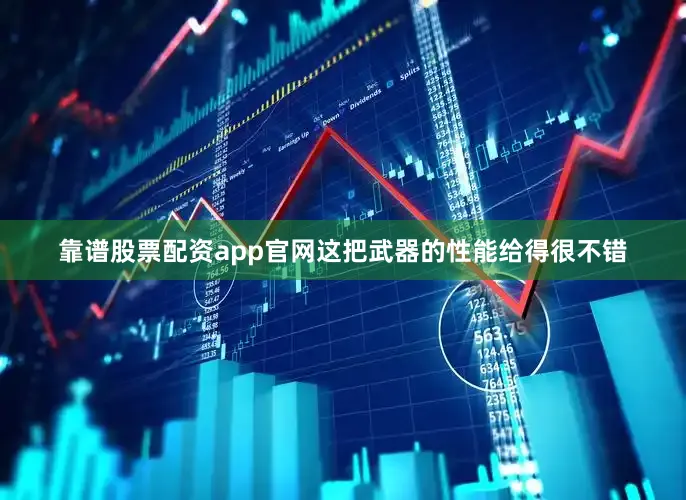 靠谱股票配资app官网这把武器的性能给得很不错