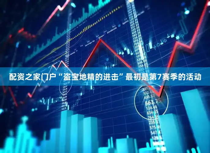 配资之家门户“盗宝地精的进击”最初是第7赛季的活动