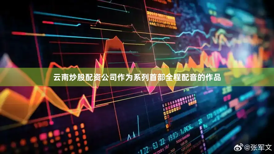 云南炒股配资公司作为系列首部全程配音的作品