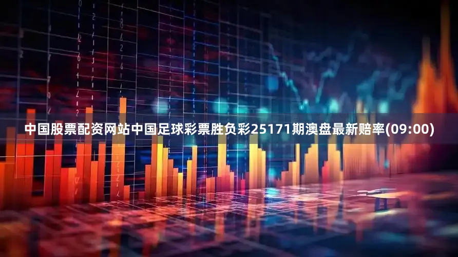 中国股票配资网站中国足球彩票胜负彩25171期澳盘最新赔率(09:00)